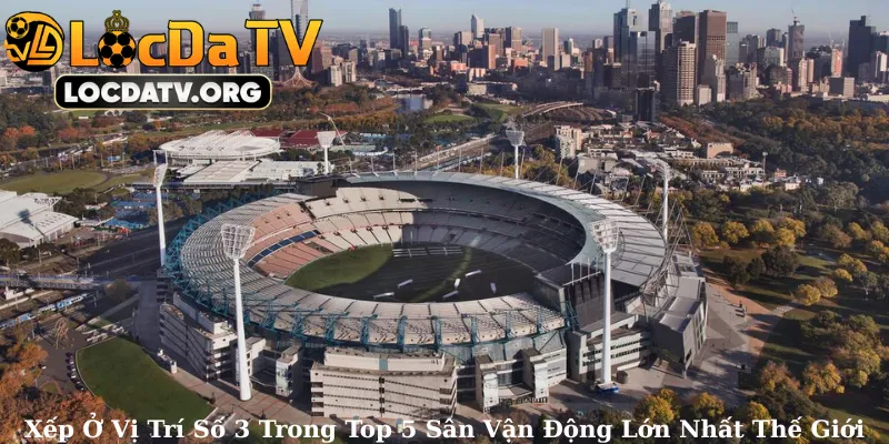 Xếp Ở Vị Trí Số 3 Trong Top 5 Sân Vận Động Lớn Nhất Thế Giới